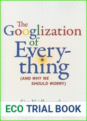 The Googlization of Everything: (And Why We Should Worry)