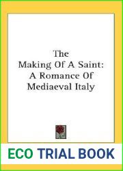 The Making Of A Saint: A Romance Of Mediaeval Italy