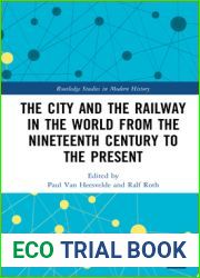 The City and the Railway in the World from the Nineteenth Century to the Present (Routledge Studies in Modern History)