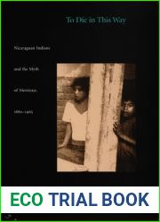 To Die in this Way: Nicaraguan Indians and the Myth of Mestizaje, 1880-1965 (Latin America Otherwise)