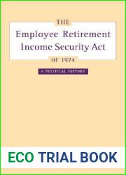 The Employee Retirement Income Security Act of 1974: A Political History (Volume 11) (California Milbank Books on Health and the Public)