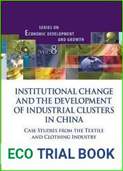 Institutional Change and the Development of Industrial Clusters in China : Case Studies from the Textile and Clothing Industry (Series on Economic Development and Growth)