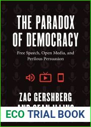 The Paradox of Democracy: Free Speech, Open Media, and Perilous Persuasion