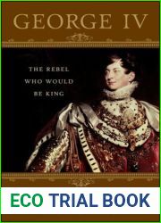 George IV: The Rebel Who Would Be King