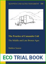 The Practice of Canaanite Cult: The Middle and Late Bronze Ages (Agypten Und Altes Testament, 106)