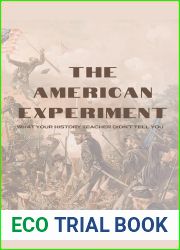 The American Experiment: What Your History Teacher Didn|t Tell You