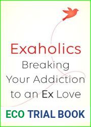 Exaholics: Breaking Your Addiction to an Ex Love