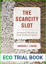 The Scarcity Slot: Excavating Histories of Food Security in Ghana (California Studies in Food and Culture Book 75)