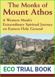 The Monks of Mount Athos: A Western Monks Extraordinary Spiritual Journey on Eastern Holy Ground