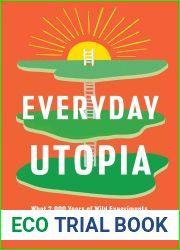 Everyday Utopia: What 2,000 Years of Wild Experiments Can Teach Us About the Good Life