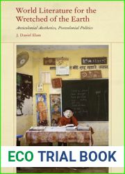 World Literature for the Wretched of the Earth: Anticolonial Aesthetics, Postcolonial Politics