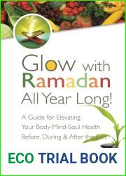 Glow with Ramadan All Year Long!: A Guide for Elevating Your Body-Mind-Soul Health Before, During and After the Fast