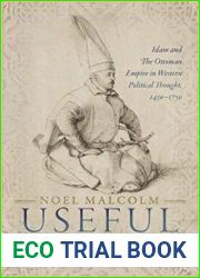 Useful Enemies: Islam and the Ottoman Empire in Western Political Thought, 1450-1750