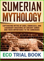 Sumerian Mythology: Captivating Myths of Gods, Goddesses, and Legendary Creatures of Ancient Sumer and Their Importance to the Sumerians