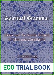 Spiritual Grammar: Genre and the Saintly Subject in Islam and Christianity (Comparative Theology: Thinking Across Traditions, 4)