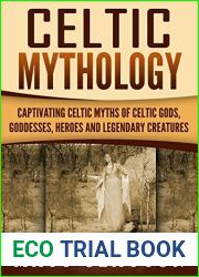Celtic Mythology: Captivating Celtic Myths of Celtic Gods, Goddesses, Heroes and Legendary Creatures