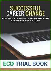 Successful Career Change: How to Successfully Choose the Right Career for Your Future