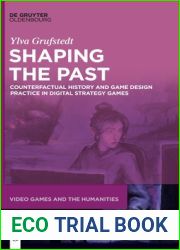 Shaping the Past: Counterfactual History and Game Design Practice in Digital Strategy Games (Video Games and the Humanities, 7)