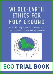 Whole-Earth Ethics for Holy Ground: The Development and Practice of and quot;Sacramental and quot; Creation Spirituality