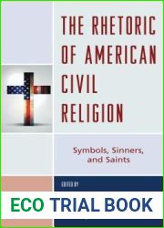 The Rhetoric of American Civil Religion: Symbols, Sinners, and Saints (Lexington Studies in Political Communication)