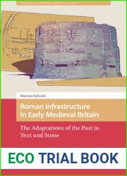 Roman Infrastructure in Early Medieval Britain. The Adaptations of the Past in Text and Stone