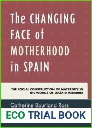 The Changing Face of Motherhood in Spain: The Social Construction of Maternity in the Works of Lucia Etxebarria