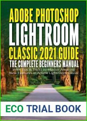 Adobe Photoshop Lightroom Classic 2021 Guide: The Complete Beginners Manual with Tips and Tricks to Master Amazing New Features in Adobe Lightroom Classic