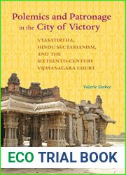 Polemics and Patronage in the City of Victory: Vyasatirtha, Hindu Sectarianism, and the Sixteenth-Century Vijayanagara Court
