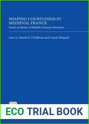 Shaping Courtliness in Medieval France: Essays in Honor of Matilda Tomaryn Bruckner (Gallica, 28)