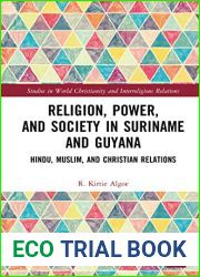 Religion, Power, and Society in Suriname and Guyana: Hindu, Muslim, and Christian Relations (Studies in World Christianity and Interreligious Relations)