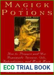 Magick Potions: How to Prepare and Use Homemade Incense, Oils, Aphordisacs, and Much More