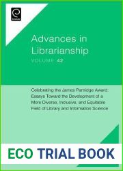 Celebrating the James Partridge Award: Essays Toward the Development of a More Diverse, Inclusive, and Equitable Field of Library and Information Science (Advances in Librarianship, 42)