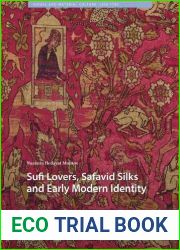 Sufi Lovers, Safavid Silks and Early Modern Identity (Visual and Material Culture, 1300-1700)