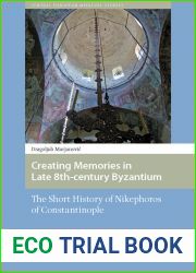 Creating Memories in Late 8th-century Byzantium: The Short History of Nikephoros of Constantinople (Central European Medieval Studies)
