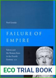 Failure of Empire: Valens and the Roman State in the Fourth Century A.D. (Volume 34)