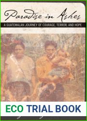 Paradise in Ashes: A Guatemalan Journey of Courage, Terror, and Hope (Volume 8) (California Series in Public Anthropology)