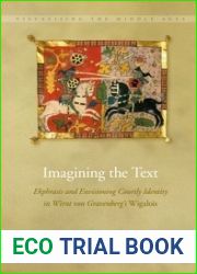 Imagining the Text: Ekphrasis and Envisioning Courtly Identity in Wirnt von Gravenberg|s Wigalois (Visualising the Middle Ages, 10)