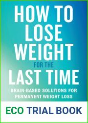 How to Lose Weight for the Last Time: Brain-Based Solutions for Permanent Weight Loss