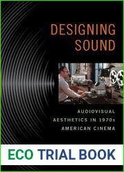 Designing Sound: Audiovisual Aesthetics in 1970s American Cinema (Techniques of the Moving Image)