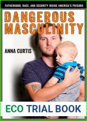 Dangerous Masculinity: Fatherhood, Race, and Security Inside America|s Prisons (Critical Issues in Crime and Society)