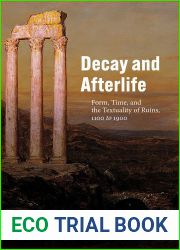 Decay and Afterlife: Form, Time, and the Textuality of Ruins, 1100 to 1900