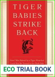 Tiger Babies Strike Back: How I Was Raised by a Tiger Mom but Could Not Be Turned to the Dark Side