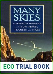 Many Skies: Alternative Histories of the Sun, Moon, Planets, and Stars