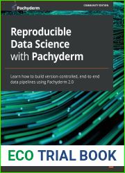 Reproducible Data Science with Pachyderm: Learn how to build version-controlled, end-to-end data pipelines using Pachyderm 2.0