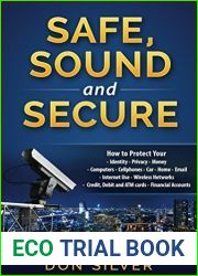 Safe, Sound and Secure: How to Protect Your Identity, Privacy, Money, Computers, Cellphones, Car, Home, Email, Internet Use, Wireless Networks, Credit, Debit and ATM Cards and Financial Accounts