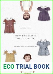 How the Clinic Made Gender: The Medical History of a Transformative Idea