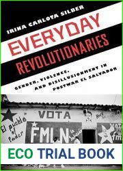 Everyday Revolutionaries: Gender, Violence, and Disillusionment in Postwar El Salvador (Genocide, Political Violence, Human Rights)
