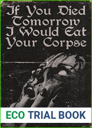 If You Died Tomorrow I Would Eat Your Corpse