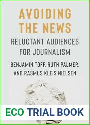 Avoiding the News: Reluctant Audiences for Journalism (Reuters Institute Global Journalism Series)
