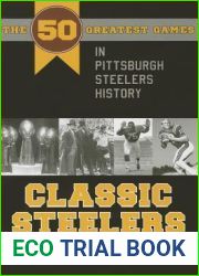 Classic Steelers: The 50 Greatest Games in Pittsburgh Steelers History (Classic Sports)